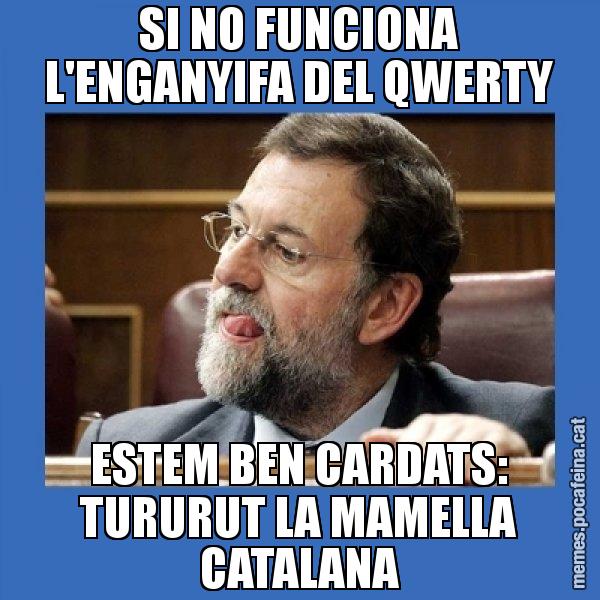SI NO FUNCIONA L'ENGANYIFA DEL QWERTY ESTEM BEN CARDATS: TURURUT LA MAMELLA CATALANA - Mmmmmariano Rajoy