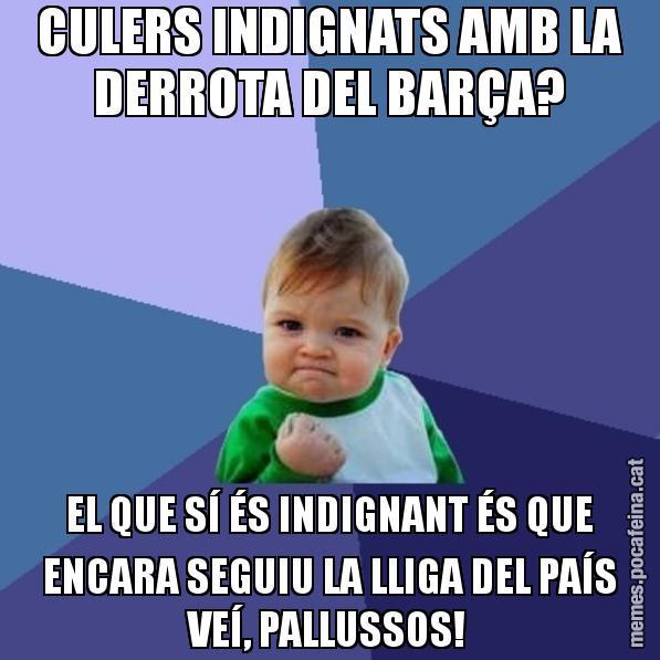 CULERS INDIGNATS AMB LA DERROTA DEL BARÇA? EL QUE SÍ ÉS INDIGNANT ÉS QUE ENCARA SEGUIU LA LLIGA DEL PAÍS VEÍ, PALLUSSOS! - Success Kid