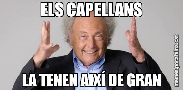 ELS CAPELLANS LA TENEN AIXÍ DE GRAN