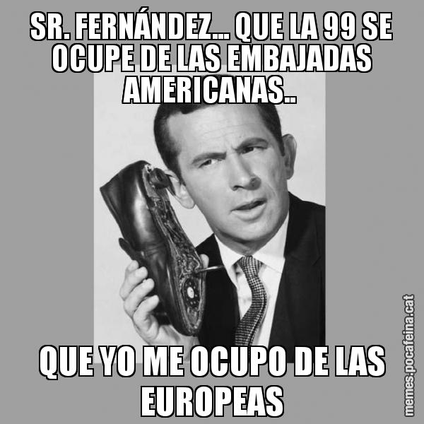 SR. FERNÁNDEZ... QUE LA 99 SE OCUPE DE LAS EMBAJADAS AMERICANAS.. QUE YO ME OCUPO DE LAS EUROPEAS