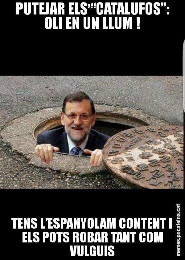 PUTEJAR ELS “CATALUFOS”: OLI EN UN LLUM !  TENS L’ESPANYOLAM CONTENT I  ELS POTS ROBAR TANT COM VULGUIS