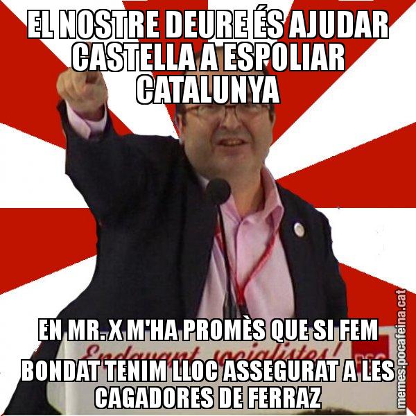 EL NOSTRE DEURE ÉS AJUDAR CASTELLA A ESPOLIAR CATALUNYA EN MR. X M'HA PROMÈS QUE SI FEM BONDAT TENIM LLOC ASSEGURAT A LES CAGADORES DE FERRAZ - Miquel Iceta