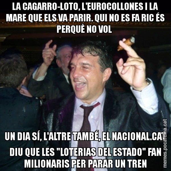 LA CAGARRO-LOTO, L'EUROCOLLONES I LA MARE QUE ELS VA PARIR. QUI NO ES FA RIC ÉS PERQUÈ NO VOL UN DIA SÍ, L'ALTRE TAMBÉ, EL NACIONAL.CAT DIU QUE LES "LOTERIAS DEL ESTADO" FAN MILIONARIS PER PARAR UN TREN - Laporta de Festa