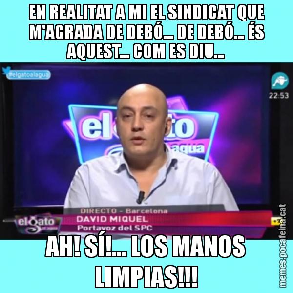 EN REALITAT A MI EL SINDICAT QUE M'AGRADA DE DEBÓ... DE DEBÓ... ÉS AQUEST... COM ES DIU... AH! SÍ!... LOS MANOS LIMPIAS!!!