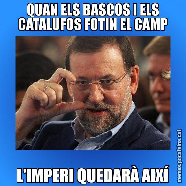 QUAN ELS BASCOS I ELS CATALUFOS FOTIN EL CAMP L'IMPERI QUEDARÀ AIXÍ - Rajoy titola