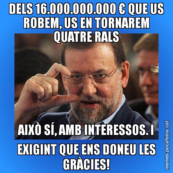 DELS 16.000.000.000 € QUE US ROBEM, US EN TORNAREM QUATRE RALS AIXÒ SÍ, AMB INTERESSOS. I EXIGINT QUE ENS DONEU LES GRÀCIES! - Rajoy titola