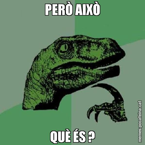 PERÒ AIXÒ QUÈ ÉS ? - Philosoraptor