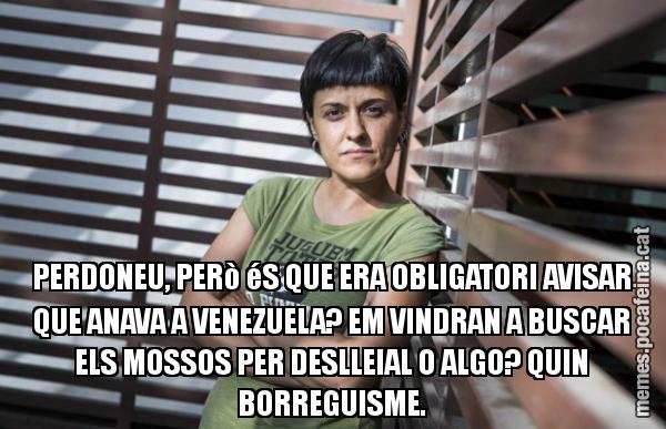 PERDONEU, PERò éS QUE ERA OBLIGATORI AVISAR QUE ANAVA A VENEZUELA? EM VINDRAN A BUSCAR ELS MOSSOS PER DESLLEIAL O ALGO? QUIN BORREGUISME.