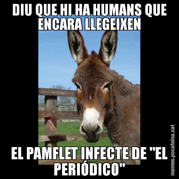 DIU QUE HI HA HUMANS QUE ENCARA LLEGEIXEN EL PAMFLET INFECTE DE "EL PERIÓDICO" - El burro Català