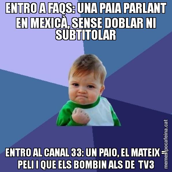 ENTRO A FAQS: UNA PAIA PARLANT EN MEXICÀ, SENSE DOBLAR NI SUBTITOLAR ENTRO AL CANAL 33: UN PAIO, EL MATEIX = PELI I QUE ELS BOMBIN ALS DE  TV3 - Success Kid