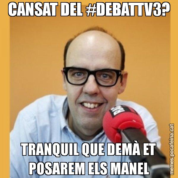 CANSAT DEL #DEBATTV3? TRANQUIL QUE DEMÀ ET POSAREM ELS MANEL - Jordi Basté