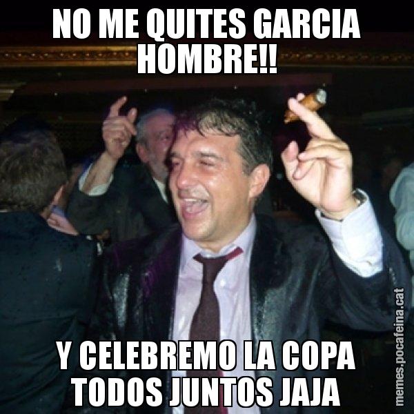 NO ME QUITES GARCIA HOMBRE!! Y CELEBREMO LA COPA TODOS JUNTOS JAJA - Laporta de Festa