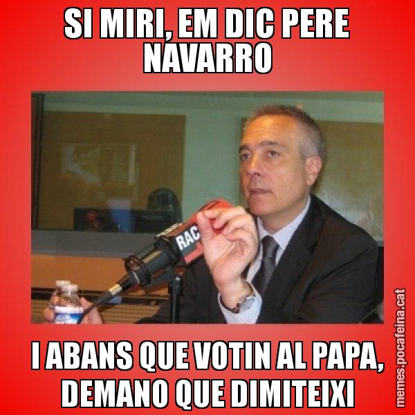 SI MIRI, EM DIC PERE NAVARRO I ABANS QUE VOTIN AL PAPA, DEMANO QUE DIMITEIXI - Pere Navarro Titoleta