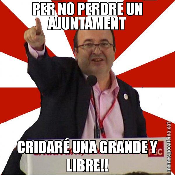PER NO PERDRE UN AJUNTAMENT CRIDARÉ UNA GRANDE Y LIBRE!! - Miquel Iceta