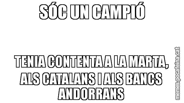 SÓC UN CAMPIÓ TENIA CONTENTA A LA MARTA, ALS CATALANS I ALS BANCS ANDORRANS