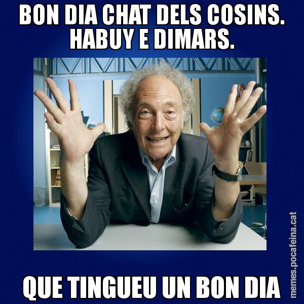 BON DIA CHAT DELS COSINS. HABUY E DIMARS. QUE TINGUEU UN BON DIA - Eduard Punset