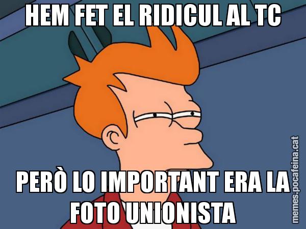 HEM FET EL RIDICUL AL TC PERÒ LO IMPORTANT ERA LA FOTO UNIONISTA - Futurama Fry