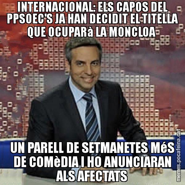 INTERNACIONAL: ELS CAPOS DEL PPSOEC'S JA HAN DECIDIT EL TITELLA QUE OCUPARà LA MONCLOA UN PARELL DE SETMANETES MéS DE COMèDIA I HO ANUNCIARAN ALS AFECTATS - Trollicer