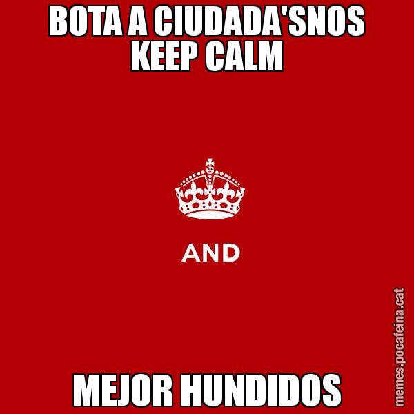 BOTA A CIUDADA'SNOS KEEP CALM MEJOR HUNDIDOS - Keep