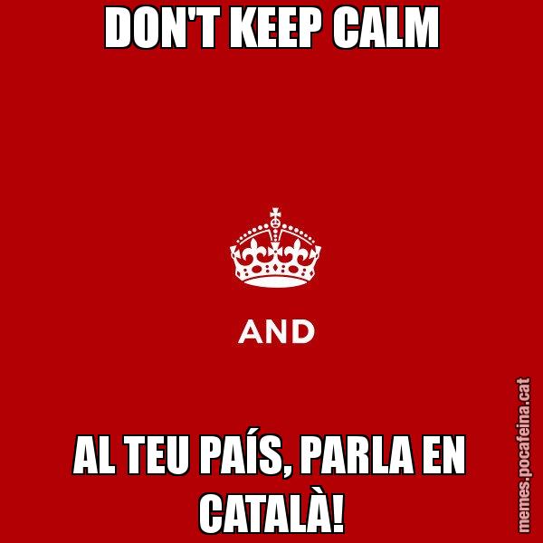 DON'T KEEP CALM AL TEU PAÍS, PARLA EN CATALÀ! - Keep
