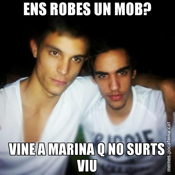ENS ROBES UN MOB? VINE A MARINA Q NO SURTS VIU
