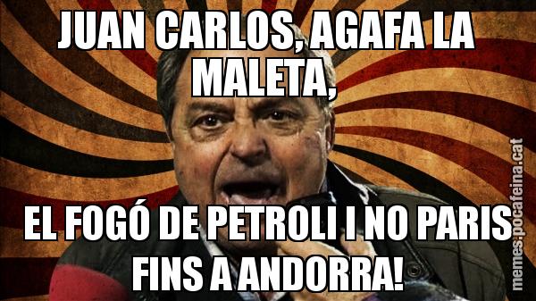 JUAN CARLOS, AGAFA LA MALETA,  EL FOGÓ DE PETROLI I NO PARIS FINS A ANDORRA!