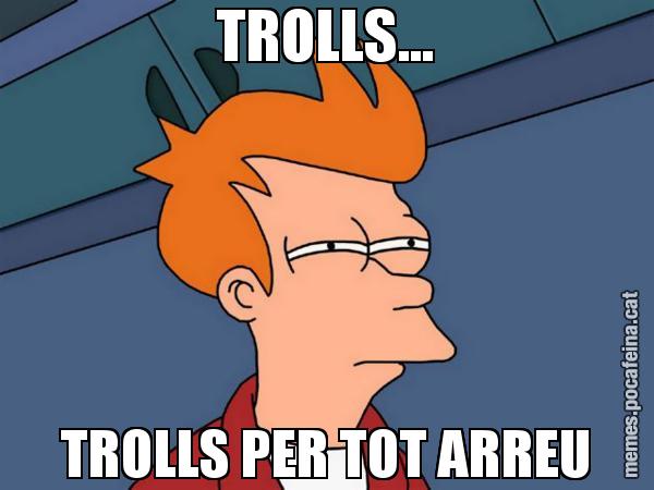 TROLLS... TROLLS PER TOT ARREU - Futurama Fry