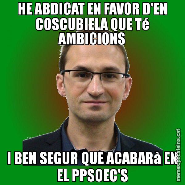 HE ABDICAT EN FAVOR D'EN COSCUBIELA QUE Té AMBICIONS I BEN SEGUR QUE ACABARà EN EL PPSOEC'S - Joan Herrera