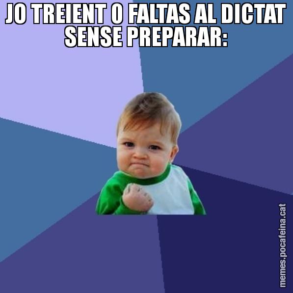 JO TREIENT 0 FALTAS AL DICTAT SENSE PREPARAR: - Success Kid