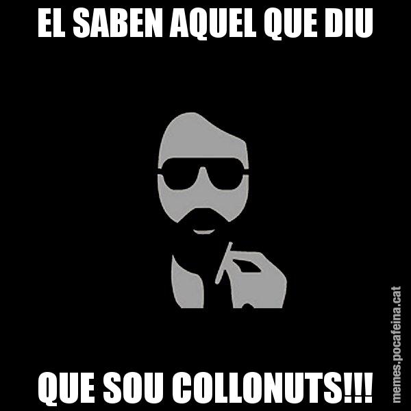 EL SABEN AQUEL QUE DIU QUE SOU COLLONUTS!!! - Eugenio