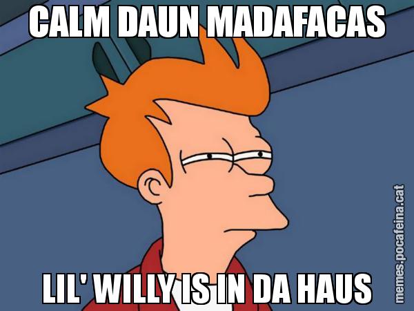 CALM DAUN MADAFACAS LIL' WILLY IS IN DA HAUS - Futurama Fry