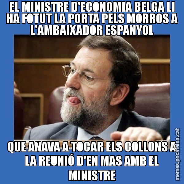 EL MINISTRE D'ECONOMIA BELGA LI HA FOTUT LA PORTA PELS MORROS A L'AMBAIXADOR ESPANYOL QUE ANAVA A TOCAR ELS COLLONS A LA REUNIÓ D'EN MAS AMB EL MINISTRE - Mmmmmariano Rajoy