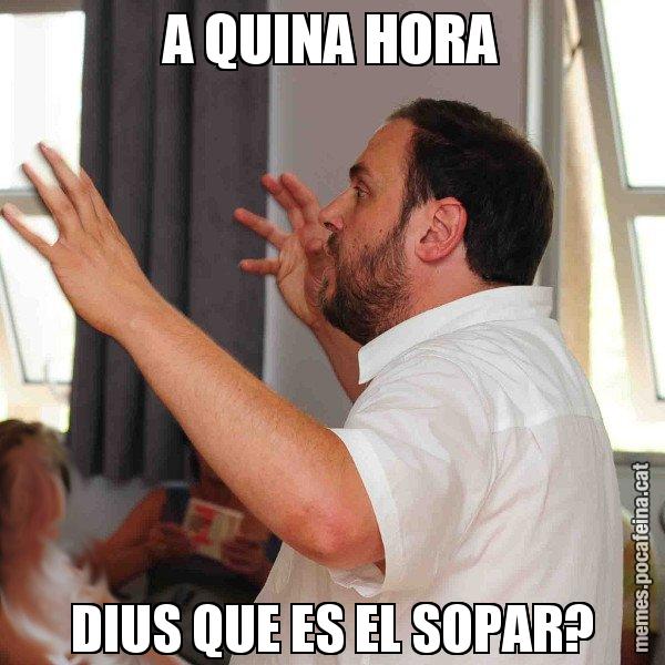A QUINA HORA DIUS QUE ES EL SOPAR? - Oriol Junqueras