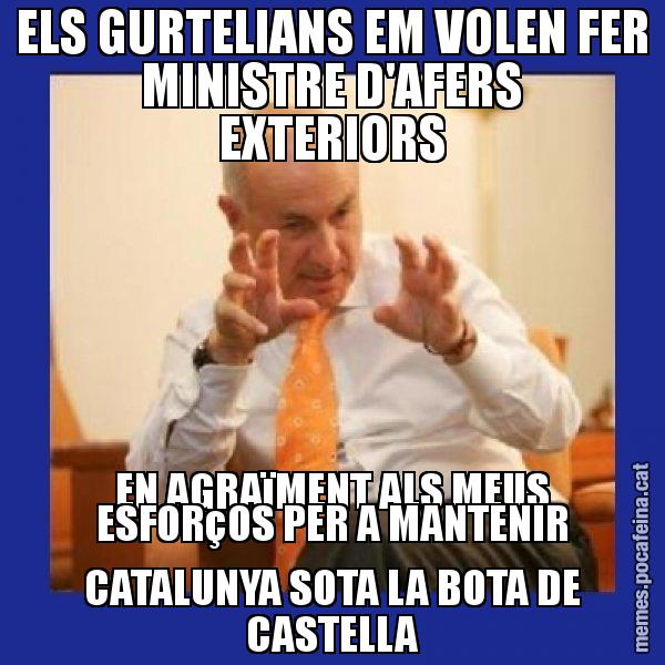 ELS GURTELIANS EM VOLEN FER MINISTRE D'AFERS EXTERIORS EN AGRAïMENT ALS MEUS ESFORçOS PER A MANTENIR CATALUNYA SOTA LA BOTA DE CASTELLA - Duran i Lleida