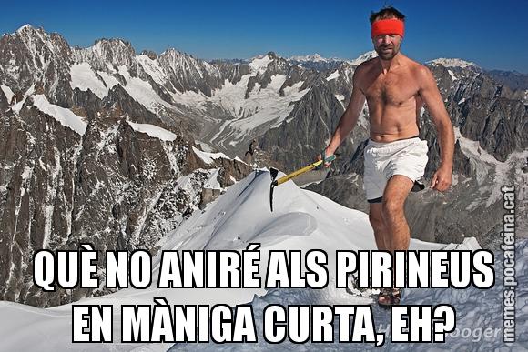 QUÈ NO ANIRÉ ALS PIRINEUS EN MÀNIGA CURTA, EH?