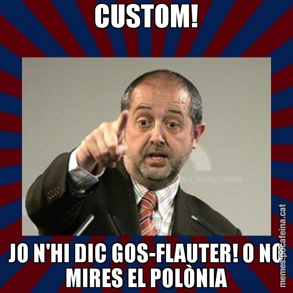 CUSTOM! JO N'HI DIC GOS-FLAUTER! O NO MIRES EL POLÒNIA - Felip Puig