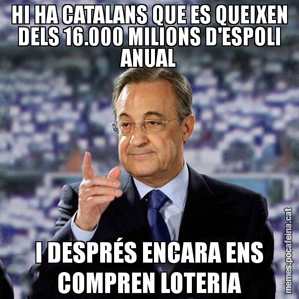 HI HA CATALANS QUE ES QUEIXEN DELS 16.000 MILIONS D'ESPOLI ANUAL I DESPRÉS ENCARA ENS COMPREN LOTERIA - Florentino