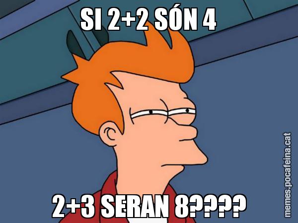 SI 2+2 SÓN 4 2+3 SERAN 8???? - Futurama Fry