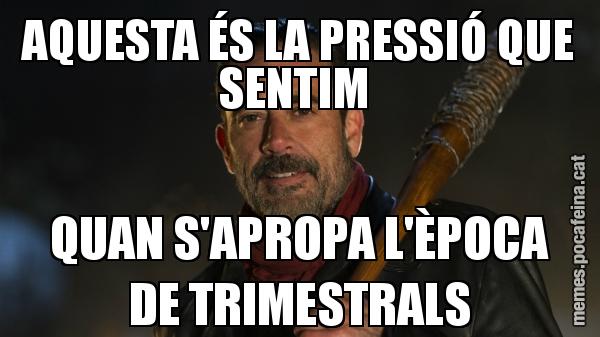 AQUESTA ÉS LA PRESSIÓ QUE SENTIM  QUAN S'APROPA L'ÈPOCA DE TRIMESTRALS