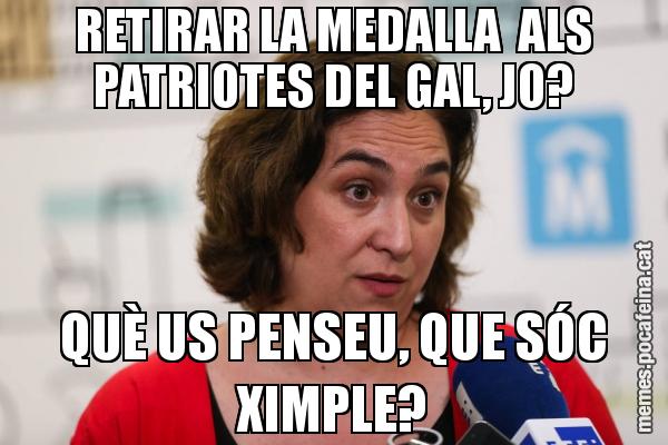 RETIRAR LA MEDALLA  ALS PATRIOTES DEL GAL, JO? QUÈ US PENSEU, QUE SÓC XIMPLE?