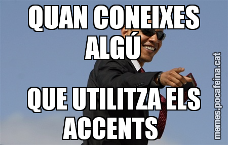 QUAN CONEIXES ALGÚ QUE UTILITZA ELS ACCENTS