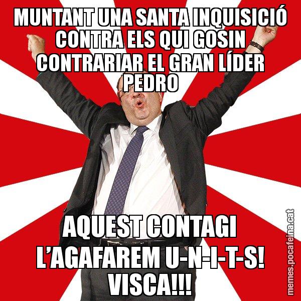 MUNTANT UNA SANTA INQUISICIÓ CONTRA ELS QUI GOSIN CONTRARIAR EL GRAN LÍDER PEDRO AQUEST CONTAGI L’AGAFAREM U-N-I-T-S! VISCA!!! - Miquel Iceta - 27S