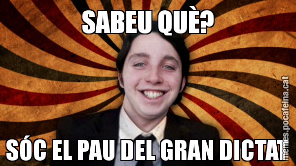 SABEU QUÈ? SÓC EL PAU DEL GRAN DICTAT