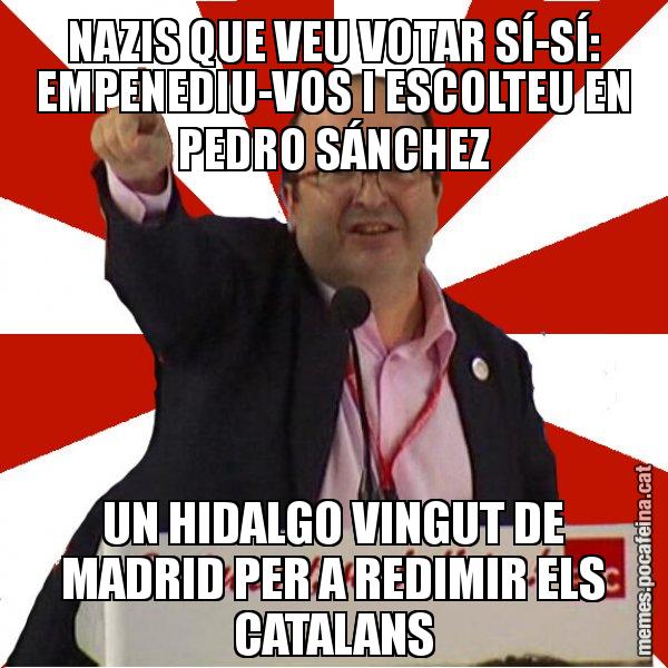 NAZIS QUE VEU VOTAR SÍ-SÍ: EMPENEDIU-VOS I ESCOLTEU EN PEDRO SÁNCHEZ UN HIDALGO VINGUT DE MADRID PER A REDIMIR ELS CATALANS - Miquel Iceta