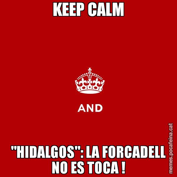 KEEP CALM "HIDALGOS": LA FORCADELL NO ES TOCA ! - Keep