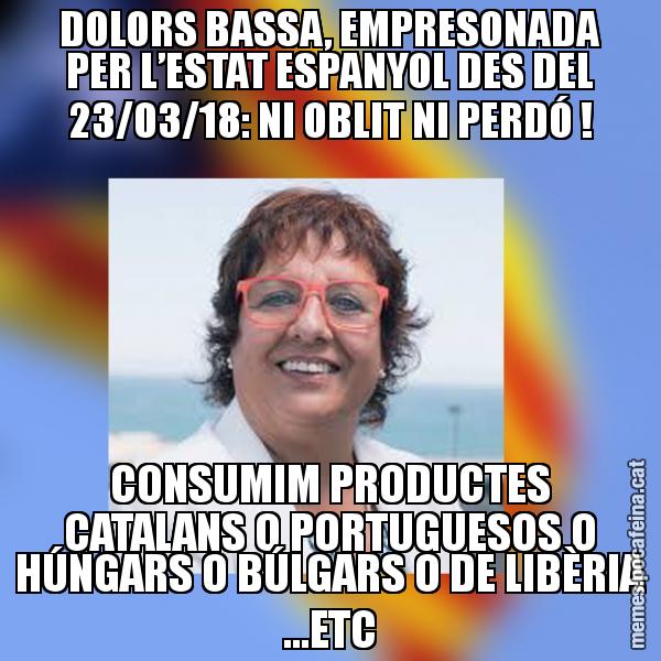DOLORS BASSA, EMPRESONADA PER L’ESTAT ESPANYOL DES DEL 23/03/18: NI OBLIT NI PERDÓ ! CONSUMIM PRODUCTES CATALANS O PORTUGUESOS O HÚNGARS O BÚLGARS O DE LIBÈRIA ...ETC