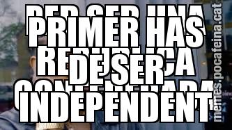 PER SER UNA REPÚBLICA CONFEDERADA PRIMER HAS DE SER INDEPENDENT