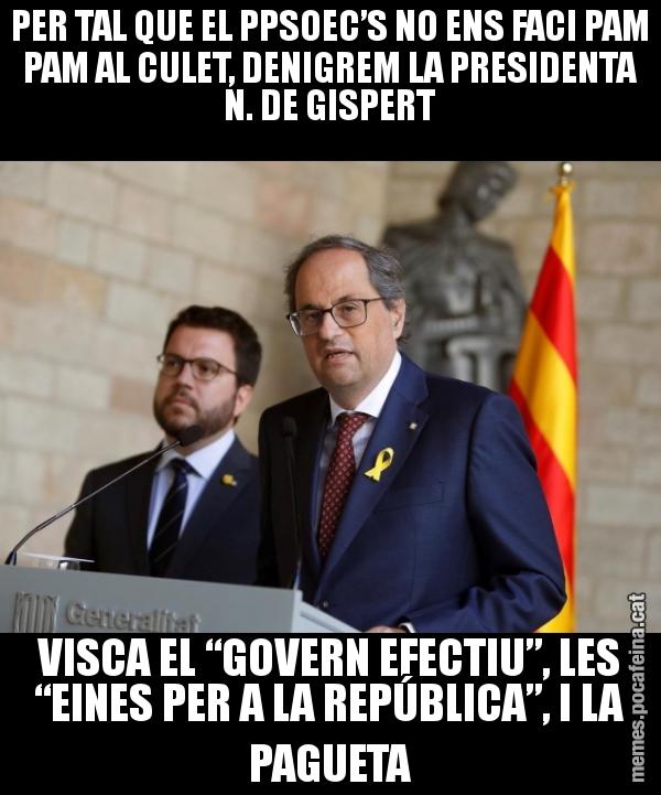 PER TAL QUE EL PPSOEC’S NO ENS FACI PAM PAM AL CULET, DENIGREM LA PRESIDENTA N. DE GISPERT VISCA EL “GOVERN EFECTIU”, LES “EINES PER A LA REPÚBLICA”, I LA PAGUETA