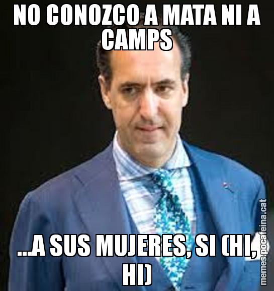 NO CONOZCO A MATA NI A CAMPS ...A SUS MUJERES, SI (HI, HI)