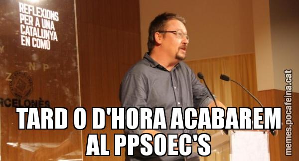 TARD O D'HORA ACABAREM AL PPSOEC'S